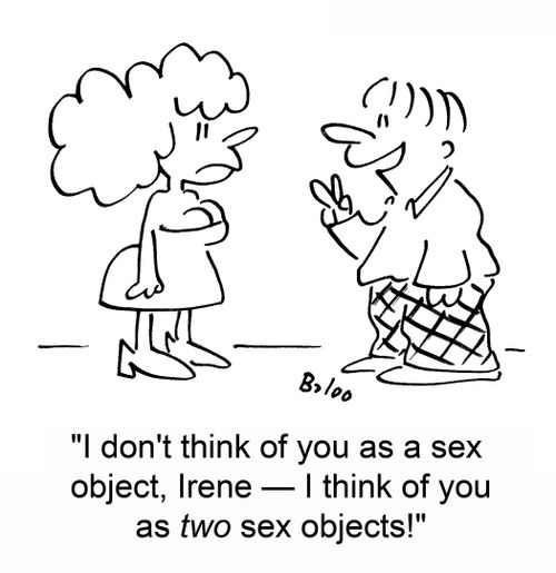 'I don't think of you as a sex object, Irene -- I think of you as two sex objects!'