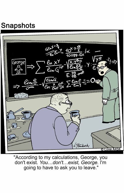 'According to my calculations, George, you don't exist. You... don't... exist. George. I'm going to have to ask you to leave.'