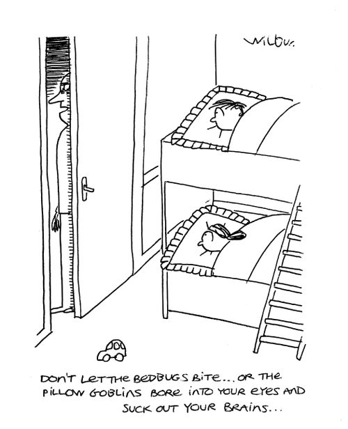 'Don't let the bed bugs bite...Or the pillow goblins bore into your eyes and suck out your brains...'