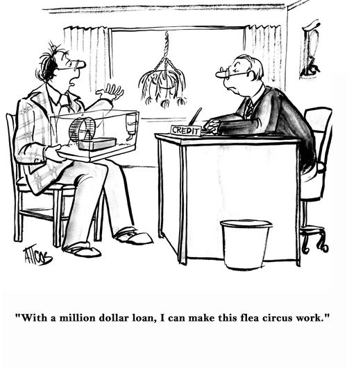 'With a million dollar loan, I can make this flea circus work.'