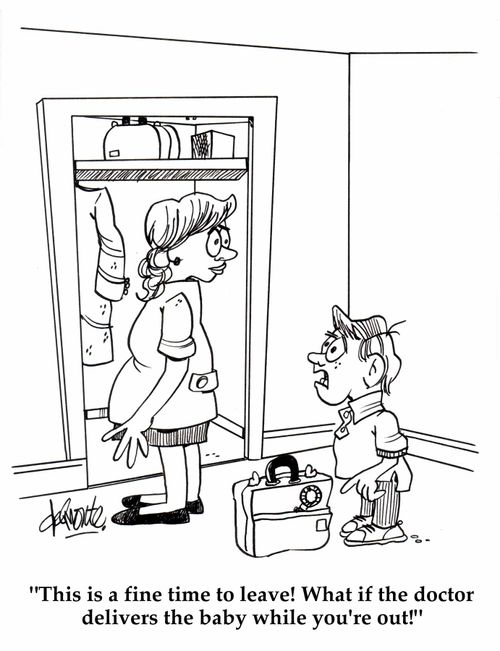 'This is a fine time to leave! What if the doctor delivers the baby while you're out!'