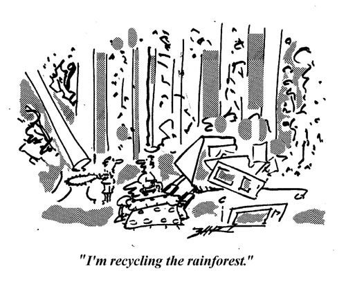 "I´m recycling the rainforest."