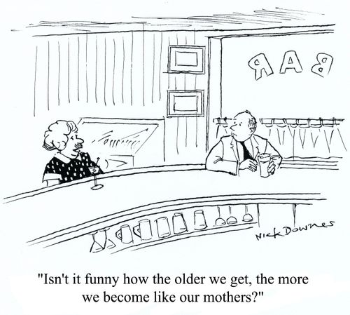 'Isn't it funny how the older we get, the more we become like our mothers?'