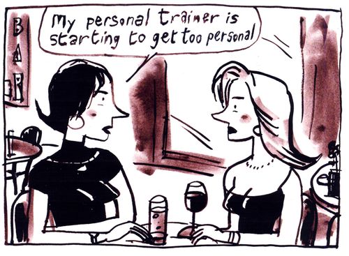 'My personal trainer is starting to get too personal.'