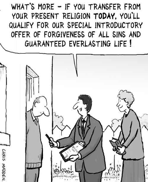 'What's more - if you transfer from your present religion today, you'll qualify for our special introductory offer of forgiveness of all sins and guaranteed everlasting life.'