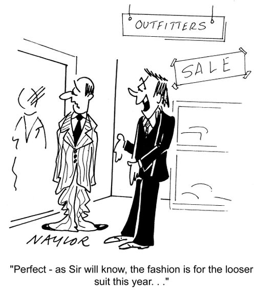 'Perfect - as Sir will know, the fashion is for the looser suit this year...'