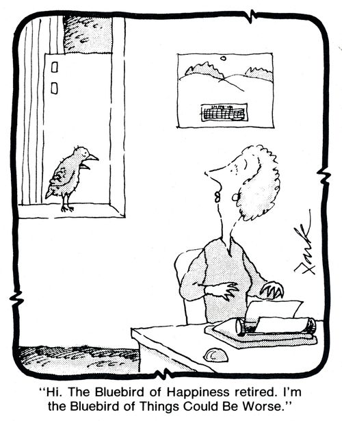 'Hi. The Bluebird of Happiness retired. I'm the Bluebird of Things Could Be Worse.'