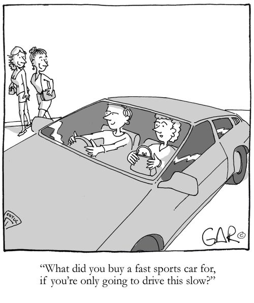What did you buy a fast car for if you're only going to drive this slow?