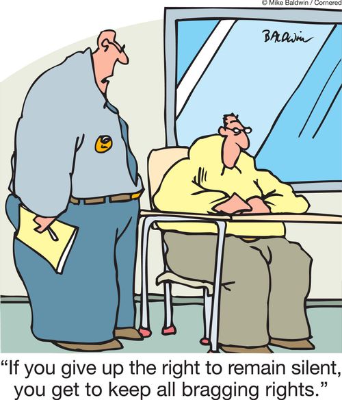 'If you give up the right to remain silent, you get to keep all bragging rights.'