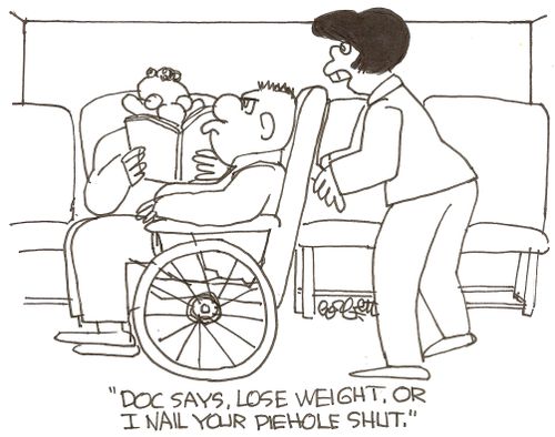 'Doc says, lose weight, or I nail your piehole shut!.'