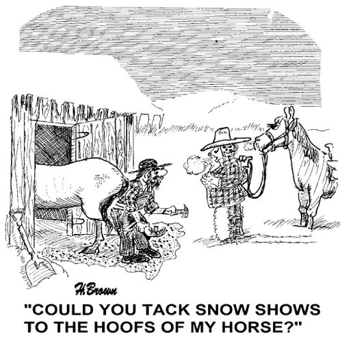 'Could you tack my snow shows to the hoofs of my horse?'