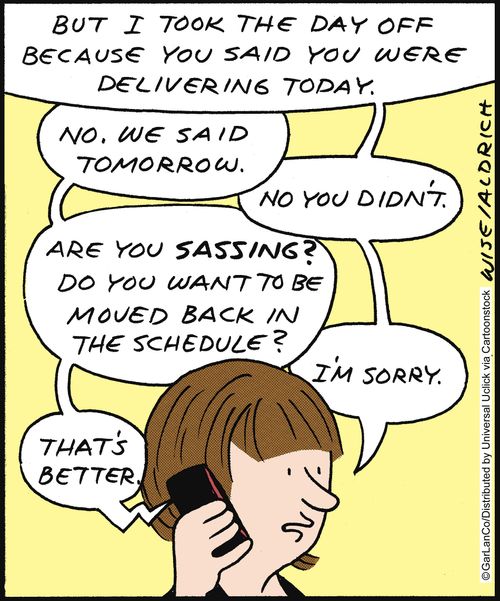 'But I took the day off because you said you were delivering today.'