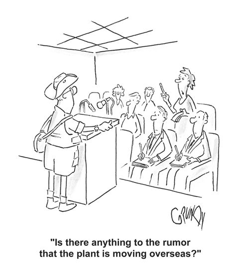 'Is there anything to the rumor that the plant is moving overseas?'