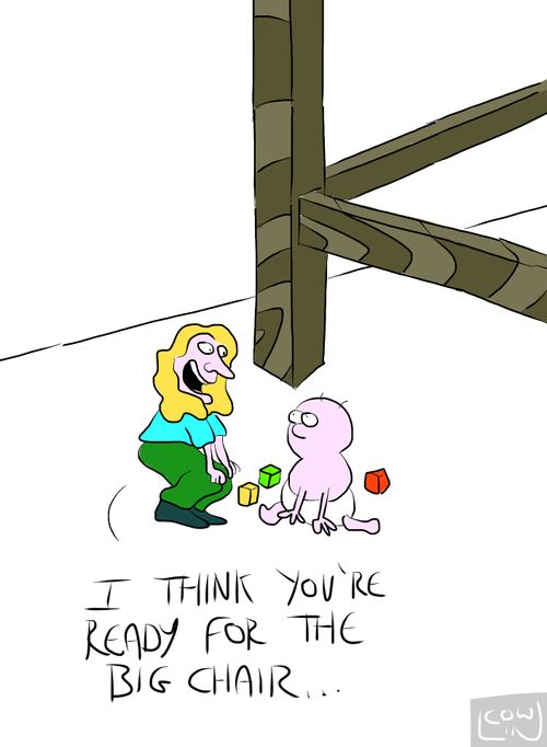 'I think you're ready for the big chair...'