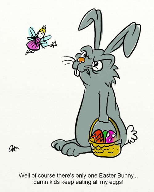 'Well of course there's only one Easter Bunny... damn kids keep eating all my eggs!'