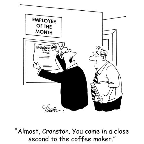 'Almost, Cranston. You came in a close second to the coffee maker.'