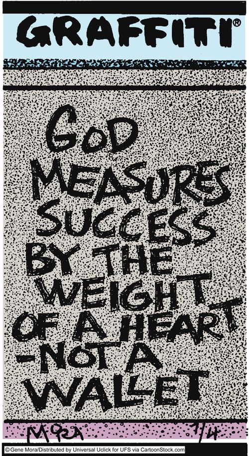 God measures success by the weight of a heart- not a wallet.