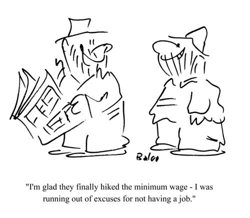 'I'm glad they finally hiked the minumum wage- I was running out of excuses for not having a job.'