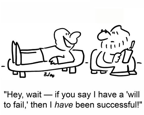 'Hey, wait -- if you say I have a 'will to fail,' then I have been successful!'