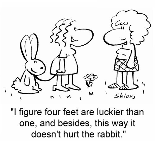 'I figure four feet are luckier than one, and besides, this way it doesn't hurt the rabbit.'