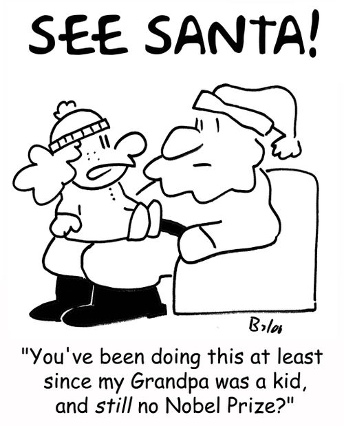 'You've been doing this at least since my Grandpa was a kid, and still no Nobel Prize?'