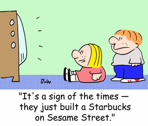 'It's a sign of the times -- they just built a Starbucks on Sesame Street.'
