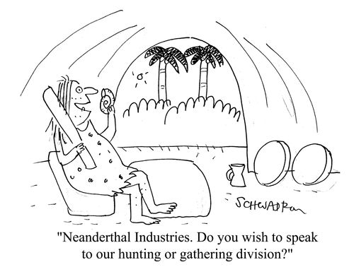 'Neanderthal Industries. Do you wish to speak to our hunting and gathering division?'