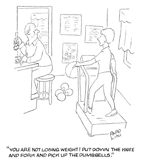 'You are not losing weight! Put down the knife and fork and pick up the dumbbells!'