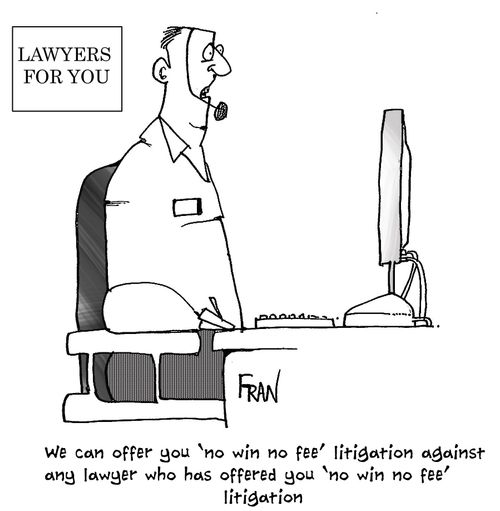 We can offer you a 'no win no fee' litigation against any lawyer who has offered you 'no win no fee' litigation.