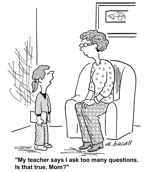My teacher says I ask too many questions. 
