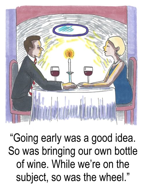 "Going early was a good idea. So was bringing our own bottle of wine, While we're on the subject, so was the wheel."