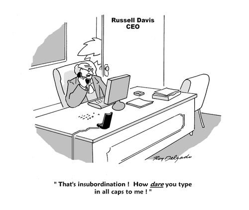 'That's insubordination! How dare you type in all caps to me!'
