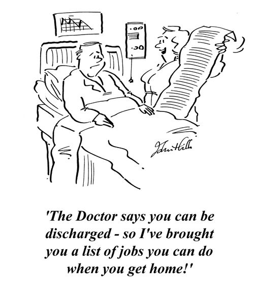 'The Doctor says you can be discharged - so I've brought you a list of jobs you can do when you get home!'