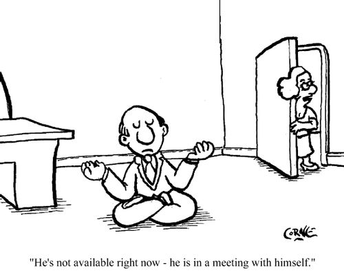 "...He's in a meeting with himself."