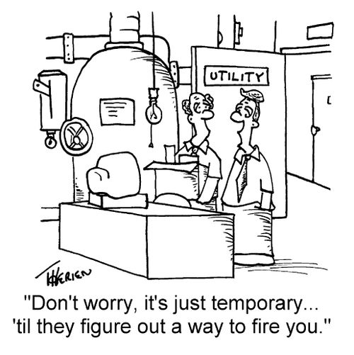 "Don't worry, it's just temporary...'til they find a way to fire you."