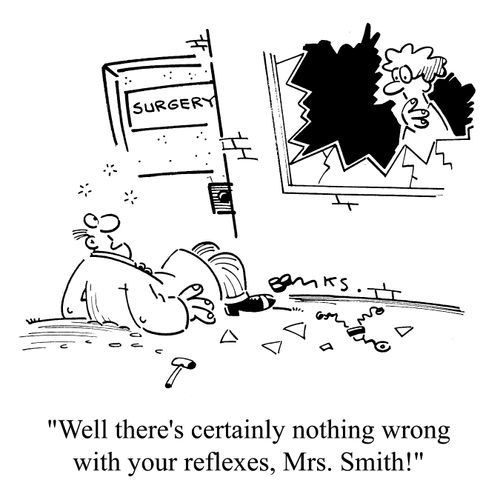 "Well there's certainly nothing wrong with your reflexes..."