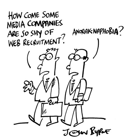 "How come some media companies are so shy of web recruitment?" "Anorak-naphobia?"