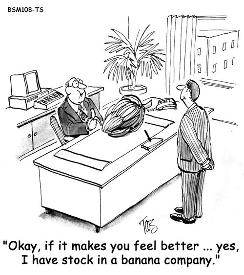"Okay, it if makes you feel better...yes, I have stock in a banana company."