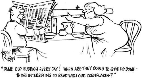 'Same old rubbish every day! When are they going to give us something interesting to read with our cornflakes?'