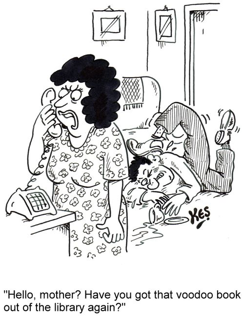 'Hello, mother? Have you got that voodoo book out of the library again?'