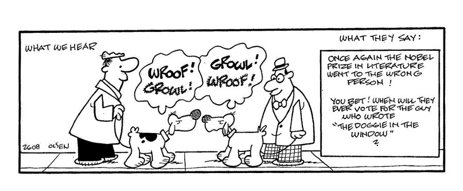 What we hear:  Wroof!  Growl!  What they say:  Once again the Nobel Prize in literature went to the wrong person!  