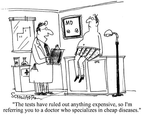 'The tests have ruled out anything expensive, so I'm referring you to a doctor who specializes in cheap diseases.'