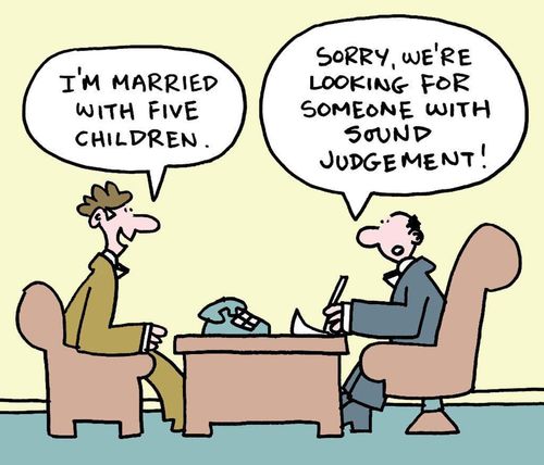"I'm married with five children."  "Sorry, we're looking for someone with sound judgement!"