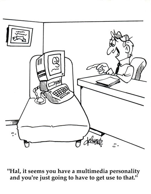 'Hal, it seems you have a multimedia personality and you're just going to have to get use to that.'