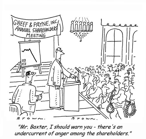 'Mr. Baxter, I should warn you - there's an undercurrent of anger among the shareholders.'
