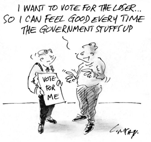 "I want to vote for the loser, so I can feel good every time the government stuffs up."