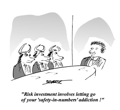 "Risk investment involves letting go of your safety in numbers addiction!"