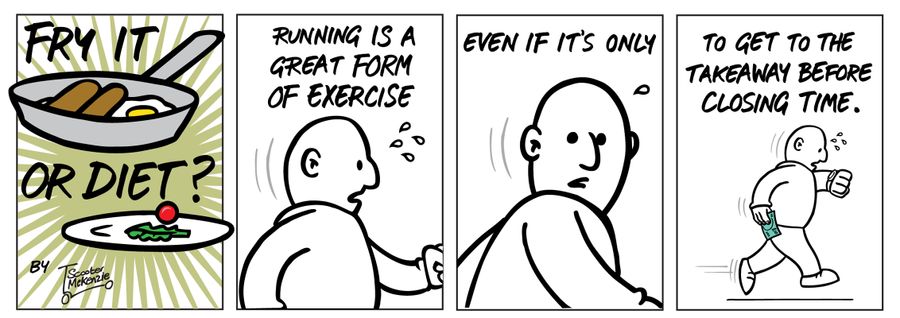 'Running is a great form of exercise, even if it's only to get to the takeaway before closing time.'