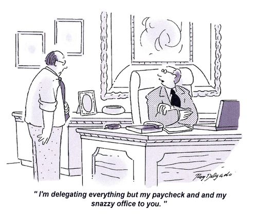 'I'm delegating everything but my paycheck and my snazzy office to you.'