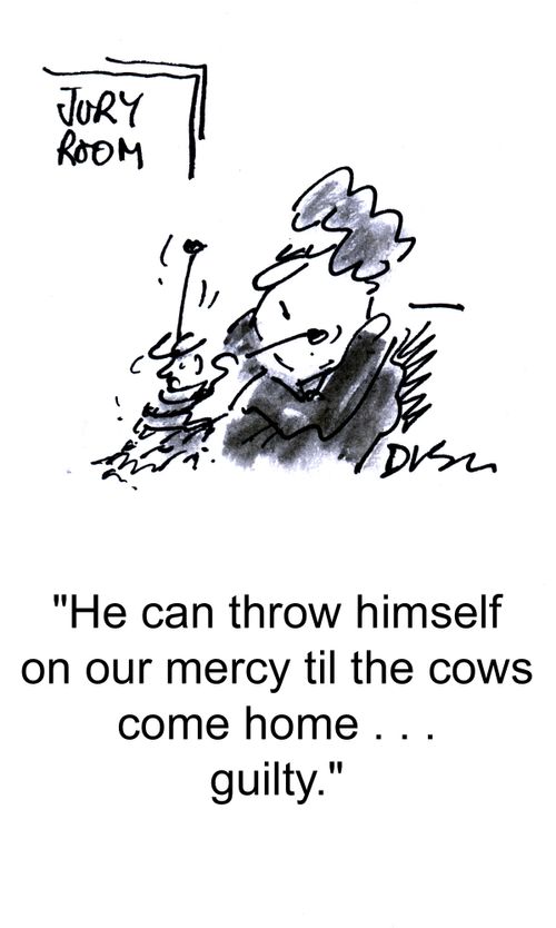 'He can throw himself on our mercy til the cows come home... guilty.'